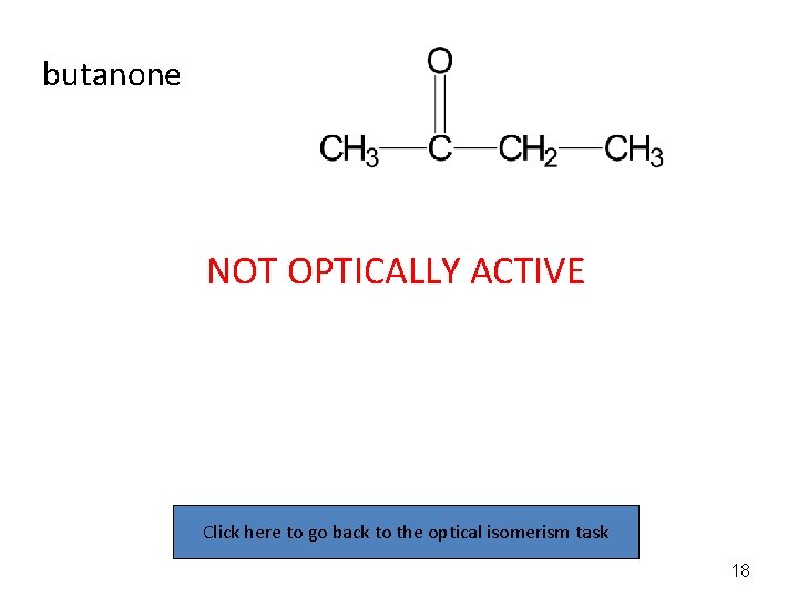 butanone NOT OPTICALLY ACTIVE Click here to go back to the optical isomerism task