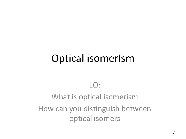 Optical isomerism LO: What is optical isomerism How can you distinguish between optical isomers