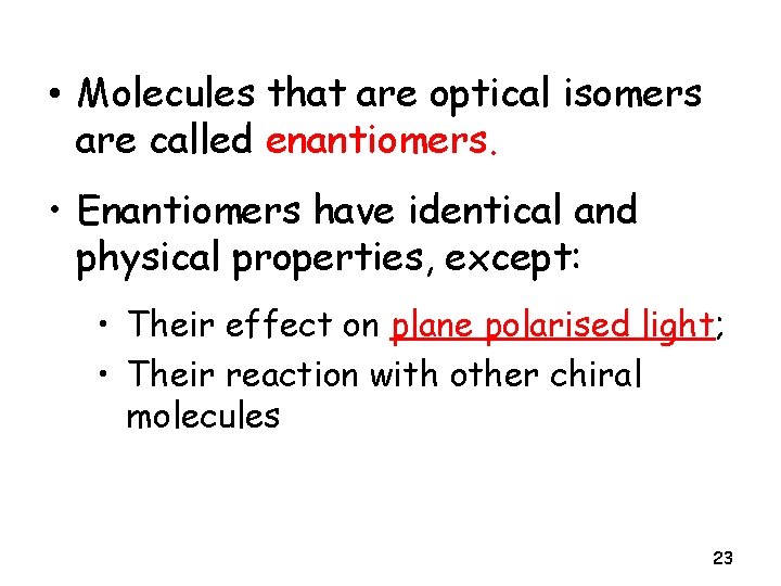  • Molecules that are optical isomers are called enantiomers. • Enantiomers have identical