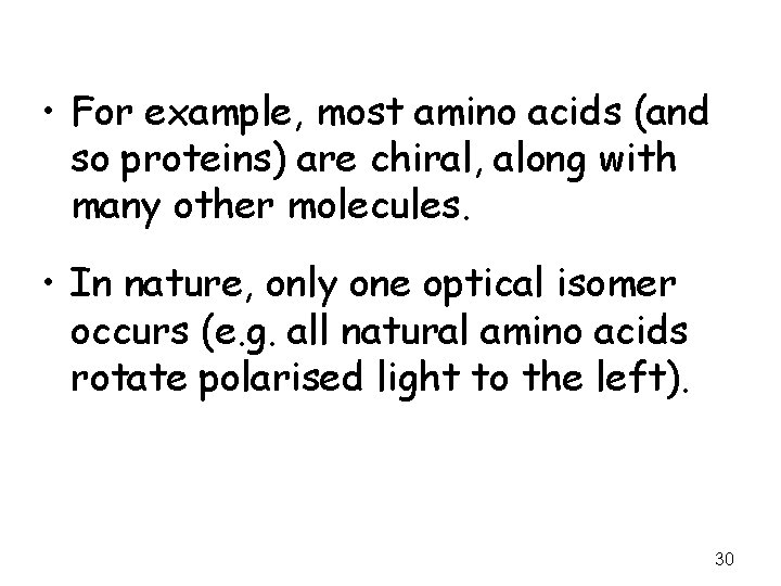  • For example, most amino acids (and so proteins) are chiral, along with