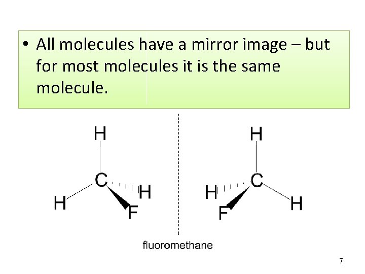  • All molecules have a mirror image – but for most molecules it