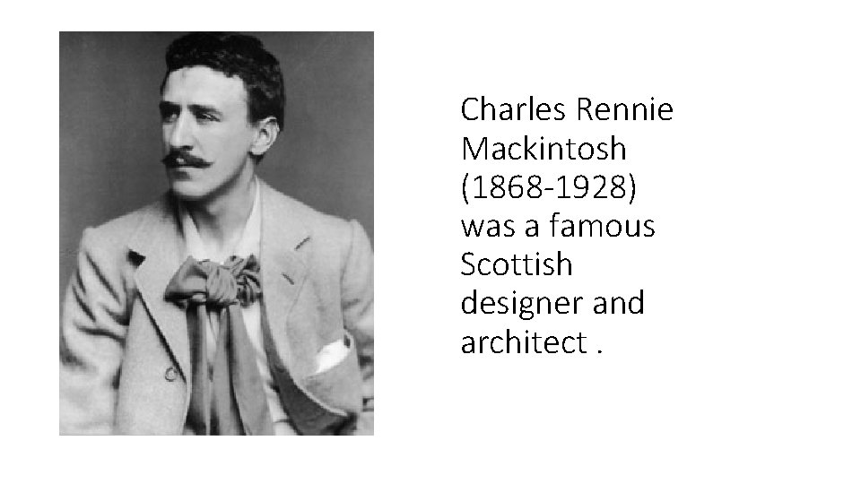 Charles Rennie Mackintosh (1868 -1928) was a famous Scottish designer and architect. 