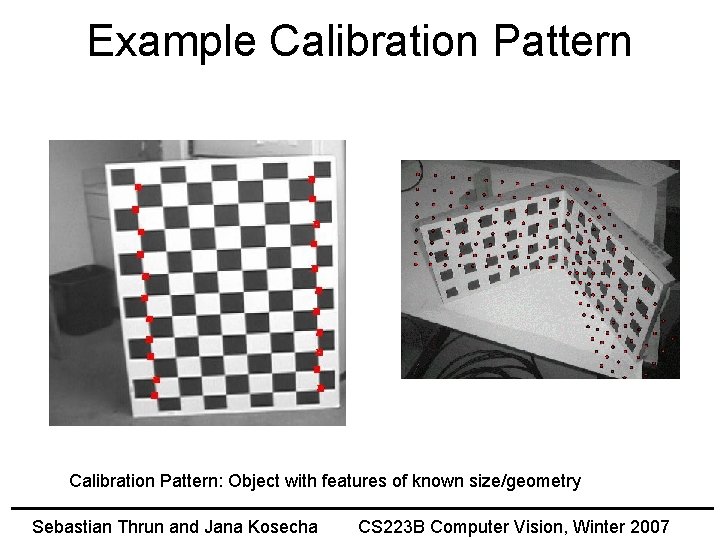 Example Calibration Pattern: Object with features of known size/geometry Sebastian Thrun and Jana Kosecha
