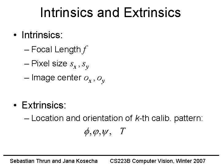 Intrinsics and Extrinsics • Intrinsics: – Focal Length f – Pixel size sx ,