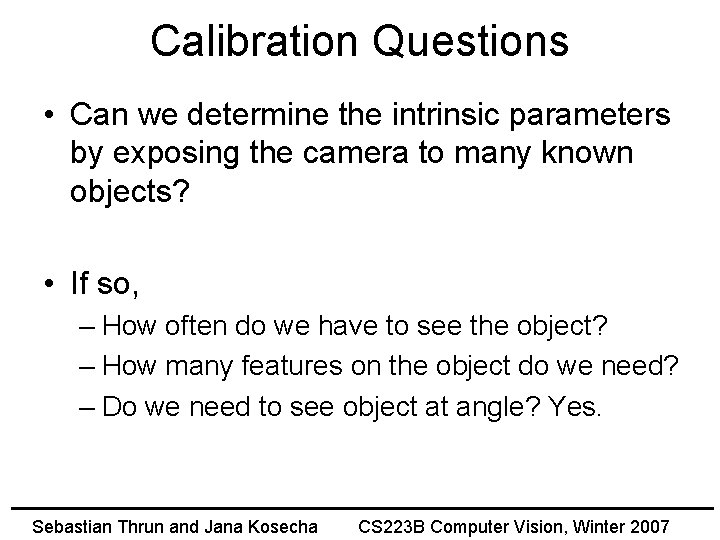Calibration Questions • Can we determine the intrinsic parameters by exposing the camera to