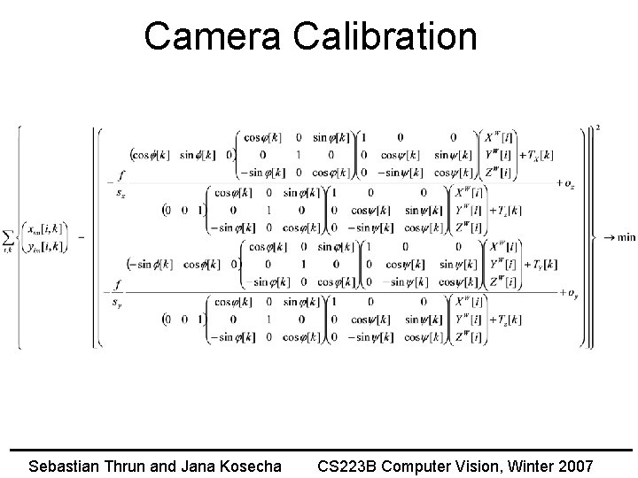 Camera Calibration Sebastian Thrun and Jana Kosecha CS 223 B Computer Vision, Winter 2007