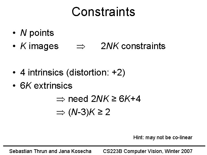 Constraints • N points • K images 2 NK constraints • 4 intrinsics (distortion: