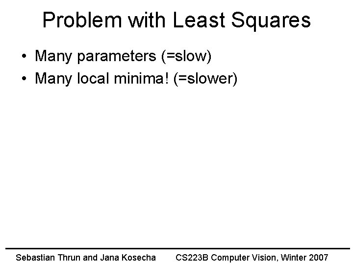 Problem with Least Squares • Many parameters (=slow) • Many local minima! (=slower) Sebastian