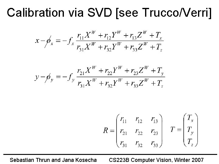 Calibration via SVD [see Trucco/Verri] Sebastian Thrun and Jana Kosecha CS 223 B Computer