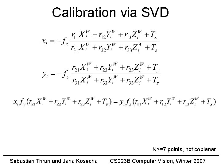 Calibration via SVD N>=7 points, not coplanar Sebastian Thrun and Jana Kosecha CS 223