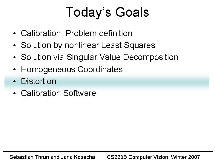 Today’s Goals • • • Calibration: Problem definition Solution by nonlinear Least Squares Solution