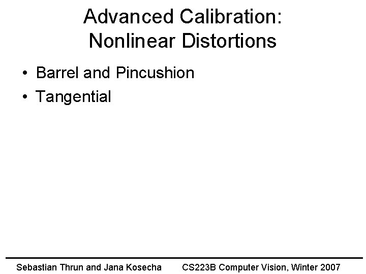 Advanced Calibration: Nonlinear Distortions • Barrel and Pincushion • Tangential Sebastian Thrun and Jana