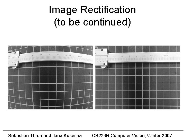 Image Rectification (to be continued) Sebastian Thrun and Jana Kosecha CS 223 B Computer