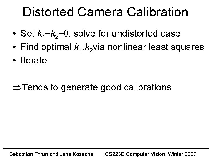 Distorted Camera Calibration • Set k 1=k 2=0, solve for undistorted case • Find