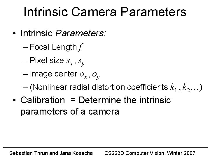 Intrinsic Camera Parameters • Intrinsic Parameters: – Focal Length f – Pixel size sx