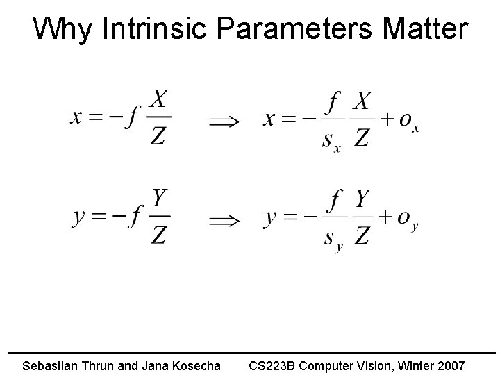 Why Intrinsic Parameters Matter Sebastian Thrun and Jana Kosecha CS 223 B Computer Vision,