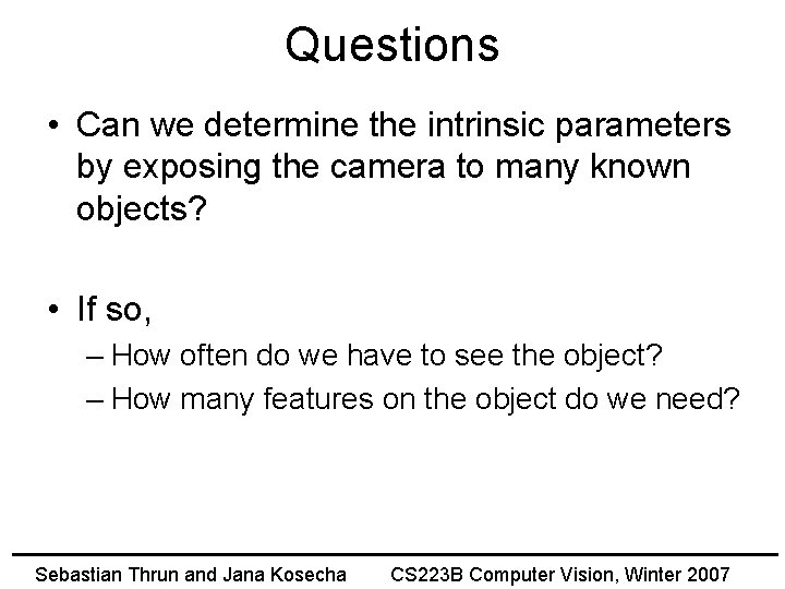 Questions • Can we determine the intrinsic parameters by exposing the camera to many