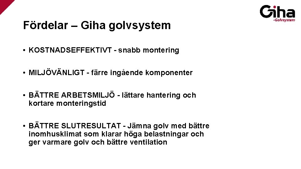 Fördelar – Giha golvsystem • KOSTNADSEFFEKTIVT - snabb montering • MILJÖVÄNLIGT - färre ingående