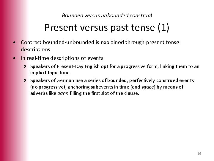 Bounded versus unbounded construal Present versus past tense (1) • Contrast bounded-unbounded is explained