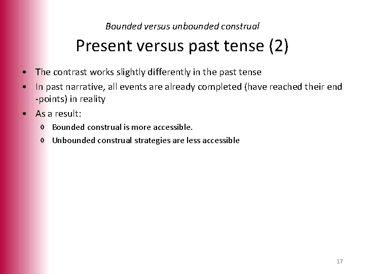 Bounded versus unbounded construal Present versus past tense (2) • The contrast works slightly