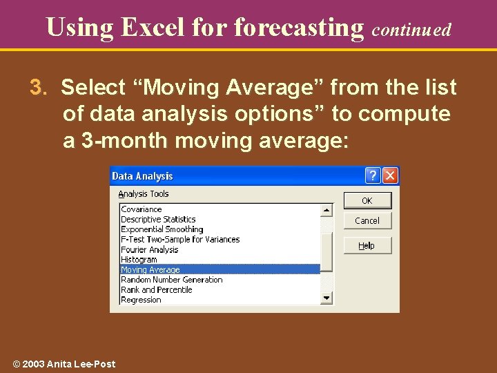 Using Excel forecasting continued 3. Select “Moving Average” from the list of data analysis