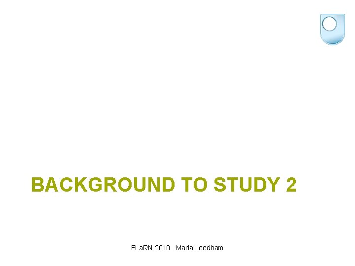 BACKGROUND TO STUDY 2 FLa. RN 2010 Maria Leedham 