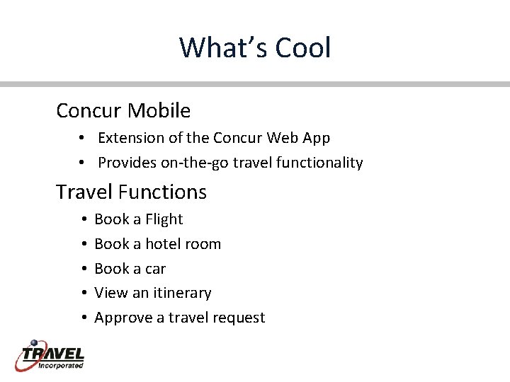 What’s Cool Concur Mobile • Extension of the Concur Web App • Provides on-the-go