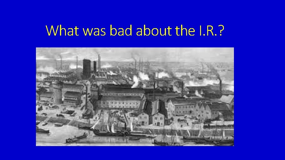 What was bad about the I. R. ? 