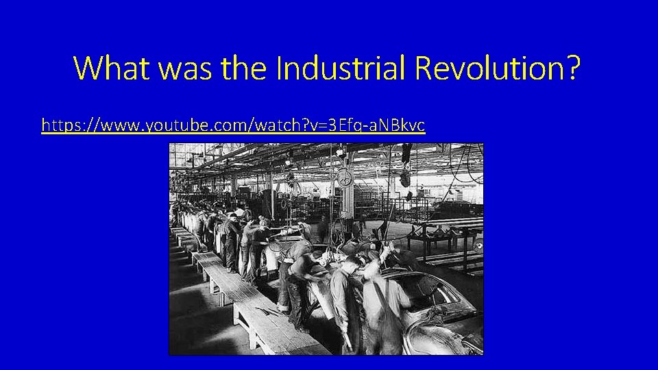 What was the Industrial Revolution? https: //www. youtube. com/watch? v=3 Efq-a. NBkvc 