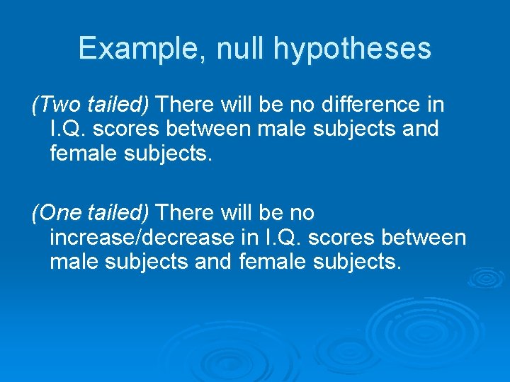 Example, null hypotheses (Two tailed) There will be no difference in I. Q. scores