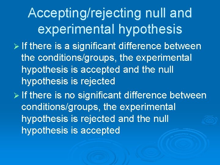 Accepting/rejecting null and experimental hypothesis Ø If there is a significant difference between the