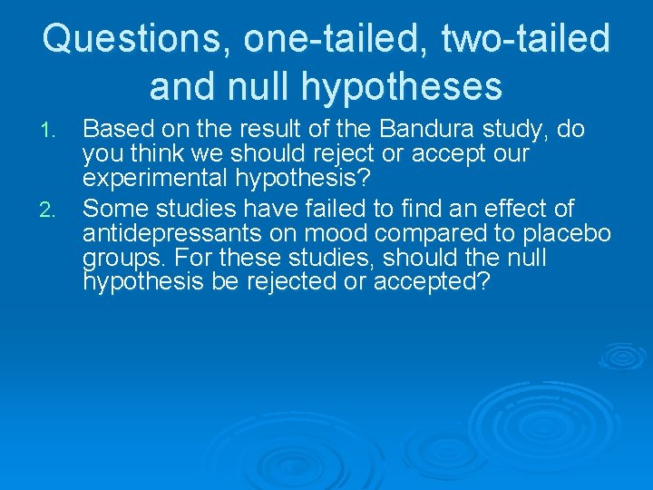 Questions, one-tailed, two-tailed and null hypotheses Based on the result of the Bandura study,