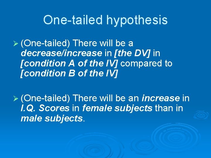 One-tailed hypothesis Ø (One-tailed) There will be a decrease/increase in [the DV] in [condition