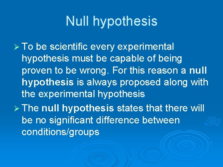 Null hypothesis Ø To be scientific every experimental hypothesis must be capable of being