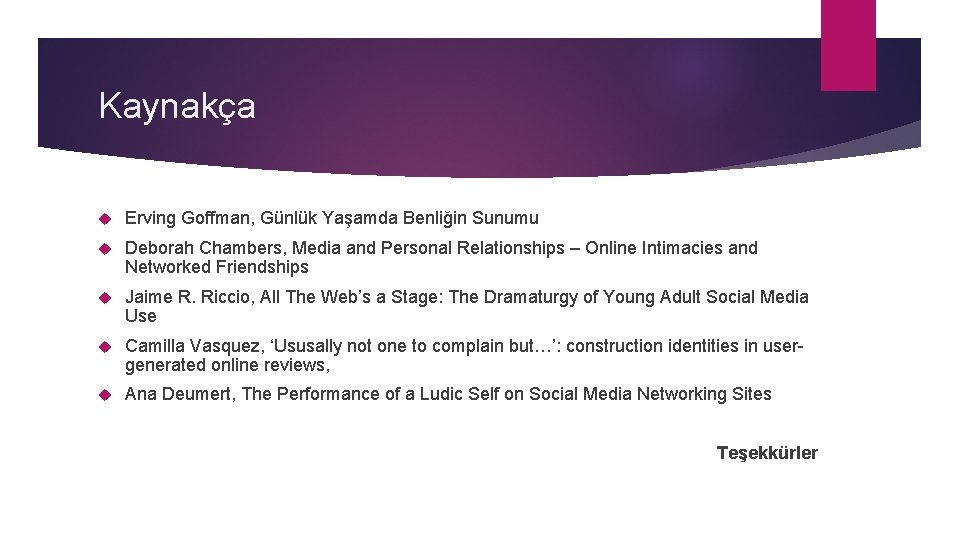 Kaynakça Erving Goffman, Günlük Yaşamda Benliğin Sunumu Deborah Chambers, Media and Personal Relationships –