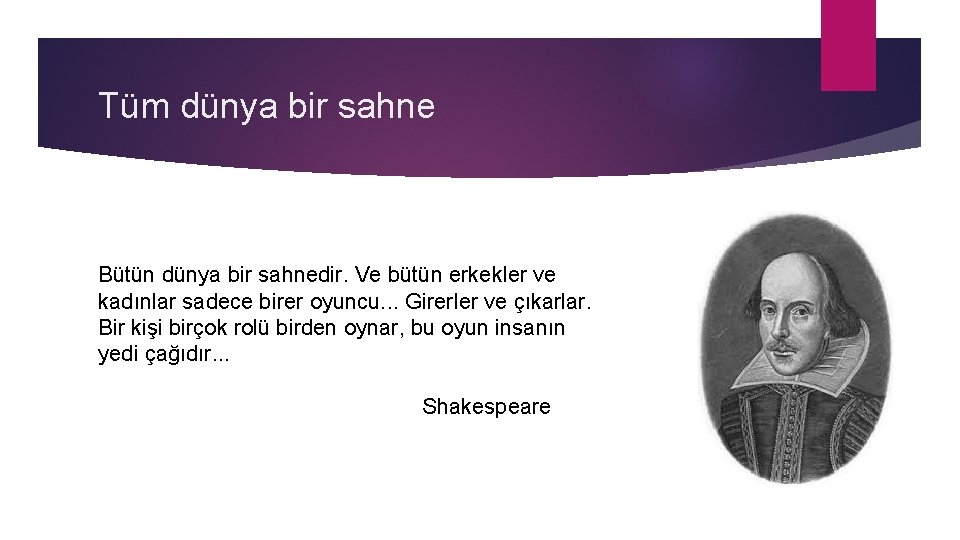 Tüm dünya bir sahne Bütün dünya bir sahnedir. Ve bütün erkekler ve kadınlar sadece