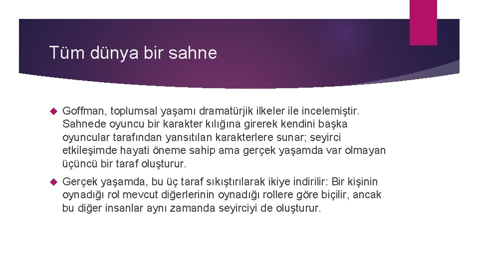 Tüm dünya bir sahne Goffman, toplumsal yaşamı dramatürjik ilkeler ile incelemiştir. Sahnede oyuncu bir