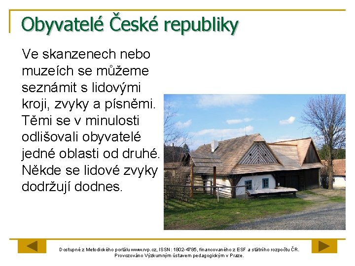 Obyvatelé České republiky Ve skanzenech nebo muzeích se můžeme seznámit s lidovými kroji, zvyky