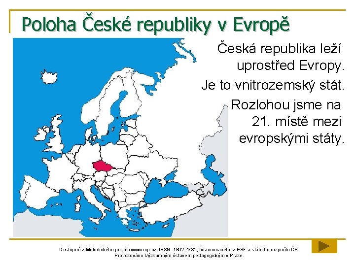 Poloha České republiky v Evropě Česká republika leží uprostřed Evropy. Je to vnitrozemský stát.