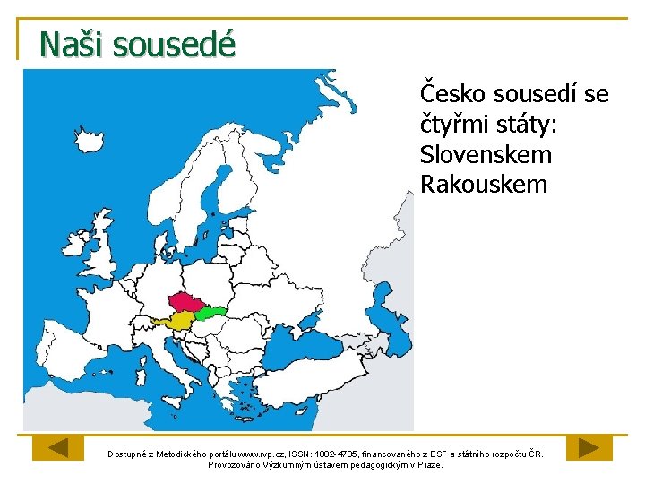 Naši sousedé Česko sousedí se čtyřmi státy: Slovenskem Rakouskem Dostupné z Metodického portálu www.