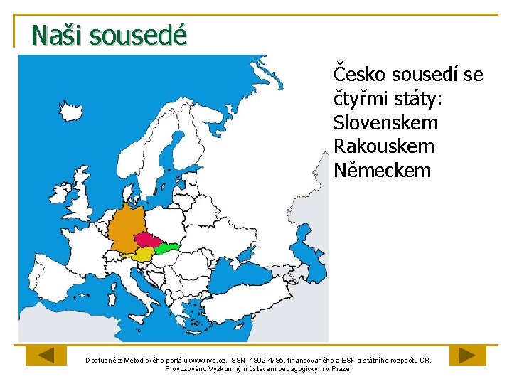 Naši sousedé Česko sousedí se čtyřmi státy: Slovenskem Rakouskem Německem Dostupné z Metodického portálu