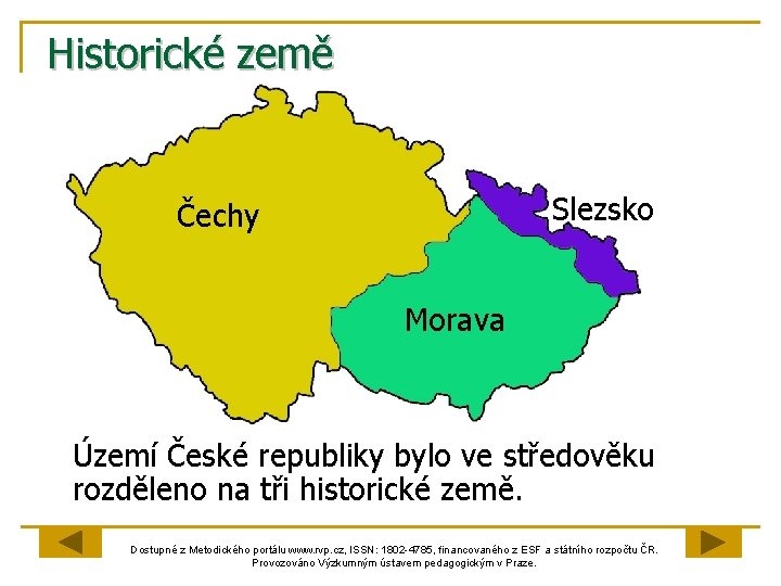 Historické země Slezsko Čechy Morava Území České republiky bylo ve středověku rozděleno na tři