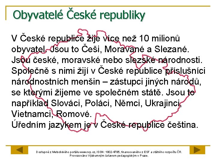 Obyvatelé České republiky V České republice žije více než 10 milionů obyvatel. Jsou to