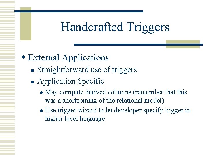 Handcrafted Triggers w External Applications n n Straightforward use of triggers Application Specific May