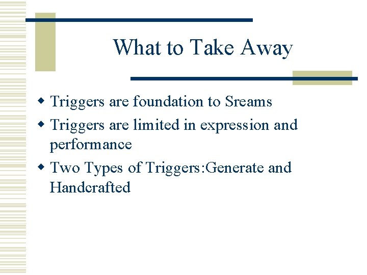 What to Take Away w Triggers are foundation to Sreams w Triggers are limited