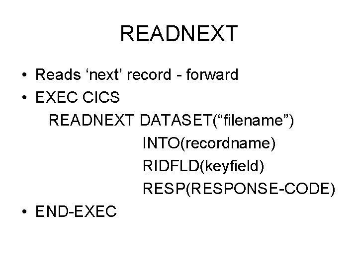 READNEXT • Reads ‘next’ record - forward • EXEC CICS READNEXT DATASET(“filename”) INTO(recordname) RIDFLD(keyfield)