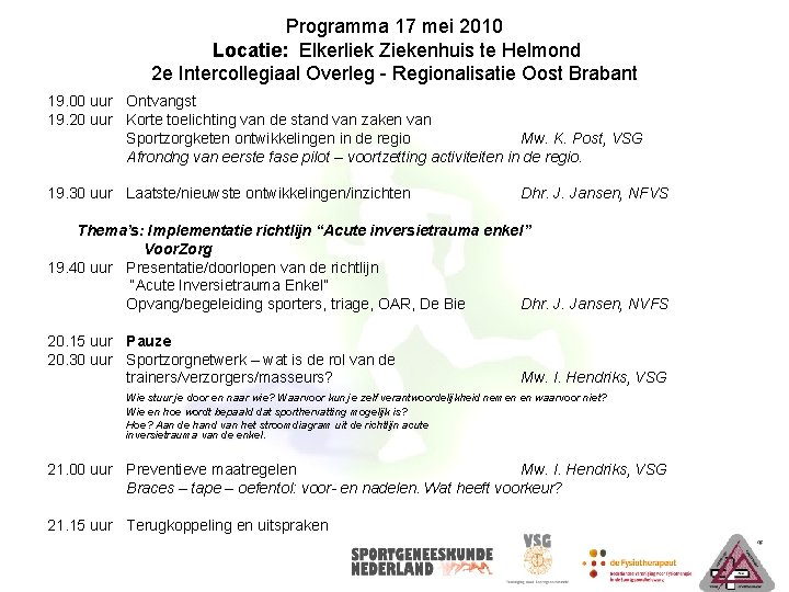 Programma 17 mei 2010 Locatie: Elkerliek Ziekenhuis te Helmond 2 e Intercollegiaal Overleg -