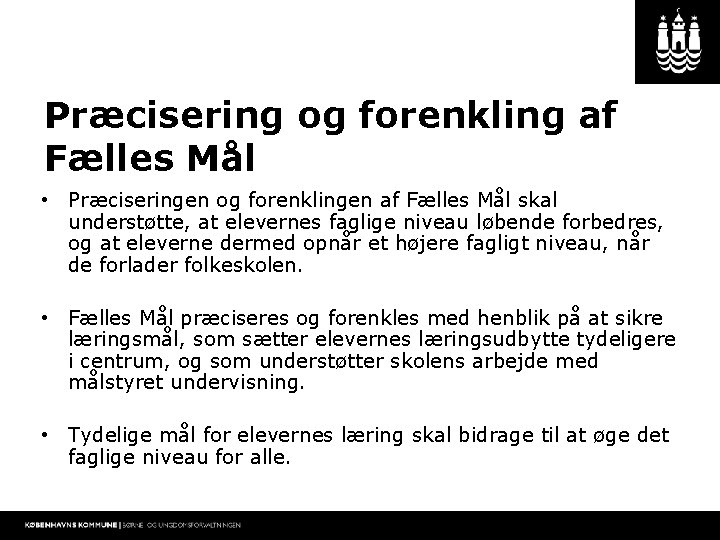 Præcisering og forenkling af Fælles Mål • Præciseringen og forenklingen af Fælles Mål skal