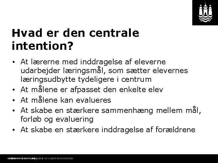 Hvad er den centrale intention? • At lærerne med inddragelse af eleverne udarbejder læringsmål,