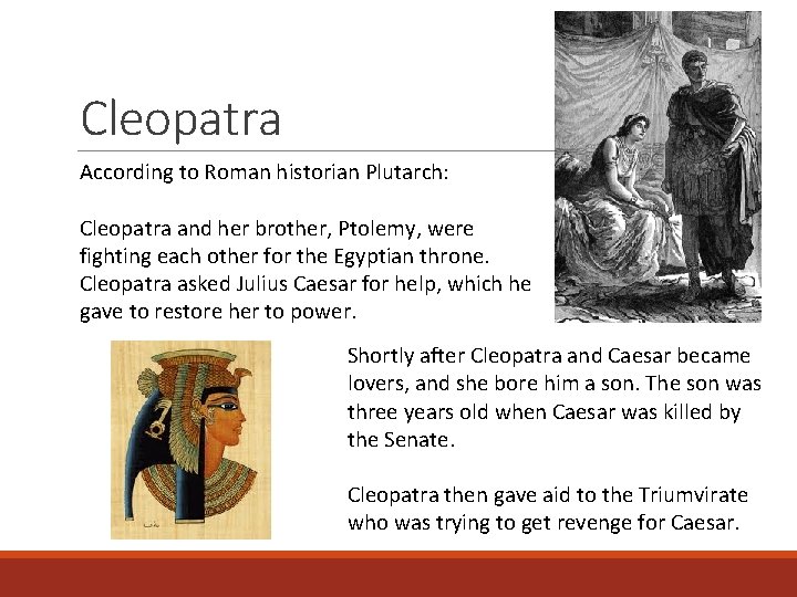 Cleopatra According to Roman historian Plutarch: Cleopatra and her brother, Ptolemy, were fighting each